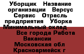 Уборщик › Название организации ­ Версус Сервис › Отрасль предприятия ­ Уборка › Минимальный оклад ­ 17 500 - Все города Работа » Вакансии   . Московская обл.,Красноармейск г.